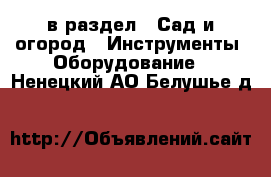  в раздел : Сад и огород » Инструменты. Оборудование . Ненецкий АО,Белушье д.